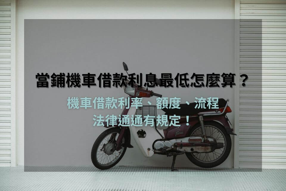 當鋪機車借款利息最低怎麼算?機車借款利率、額度、流程,法律通通有規定!