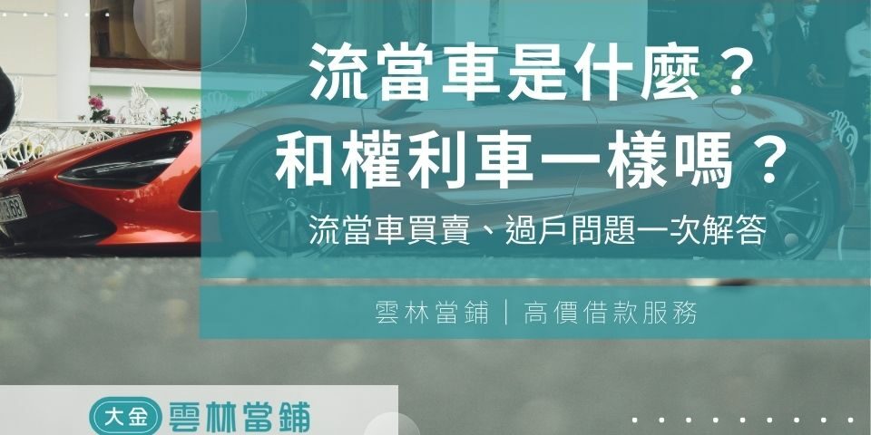 流當車是什麼?流當車與權利車有差嗎?流當車買賣、過戶問題一次解答